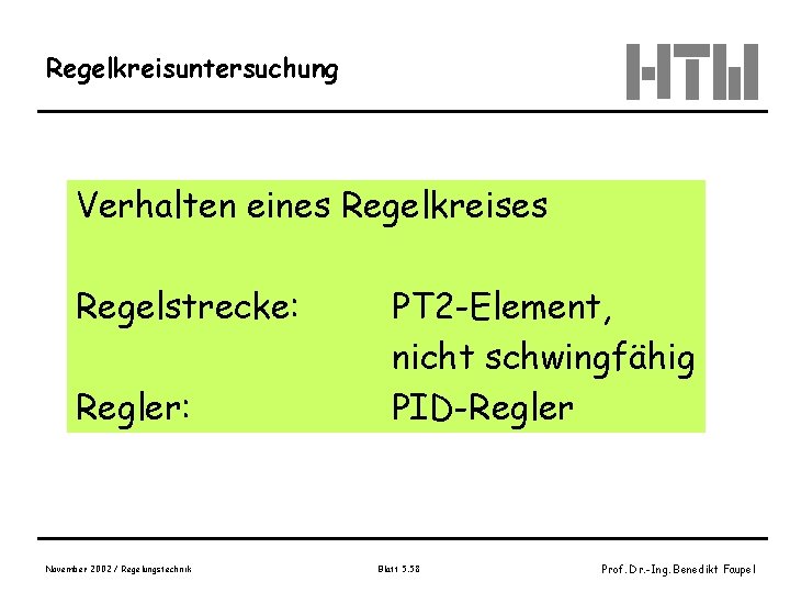 Regelkreisuntersuchung Verhalten eines Regelkreises Regelstrecke: Regler: November 2002 / Regelungstechnik PT 2 -Element, nicht