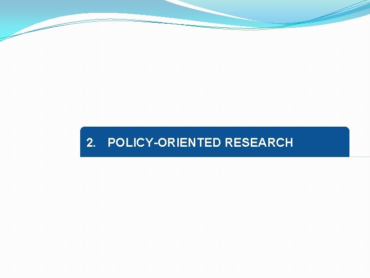 2. POLICY-ORIENTED RESEARCH 