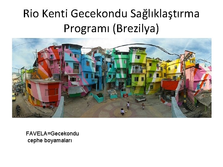 Rio Kenti Gecekondu Sağlıklaştırma Programı (Brezilya) • FAVELA=Gecekondu cephe boyamaları 