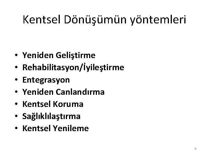 Kentsel Dönüşümün yöntemleri • • Yeniden Geliştirme Rehabilitasyon/İyileştirme Entegrasyon Yeniden Canlandırma Kentsel Koruma Sağlıklılaştırma