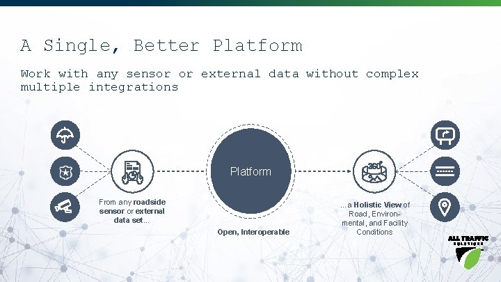 A Single, Better Platform Work with any sensor or external data without complex multiple