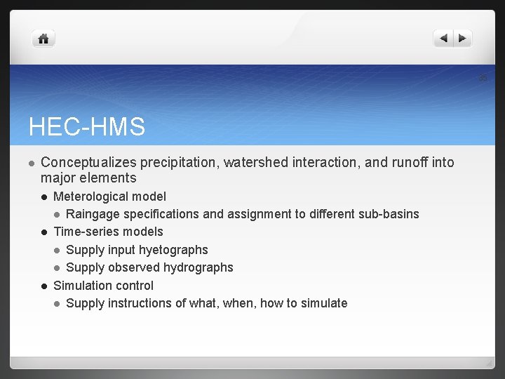 35 HEC-HMS l Conceptualizes precipitation, watershed interaction, and runoff into major elements l l