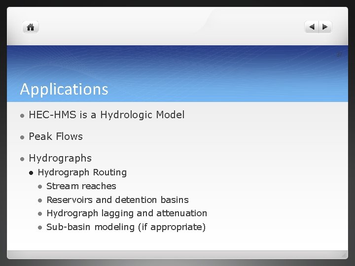 37 Applications l HEC-HMS is a Hydrologic Model l Peak Flows l Hydrograph Routing 37 Applications l HEC-HMS is a Hydrologic Model l Peak Flows l Hydrograph Routing