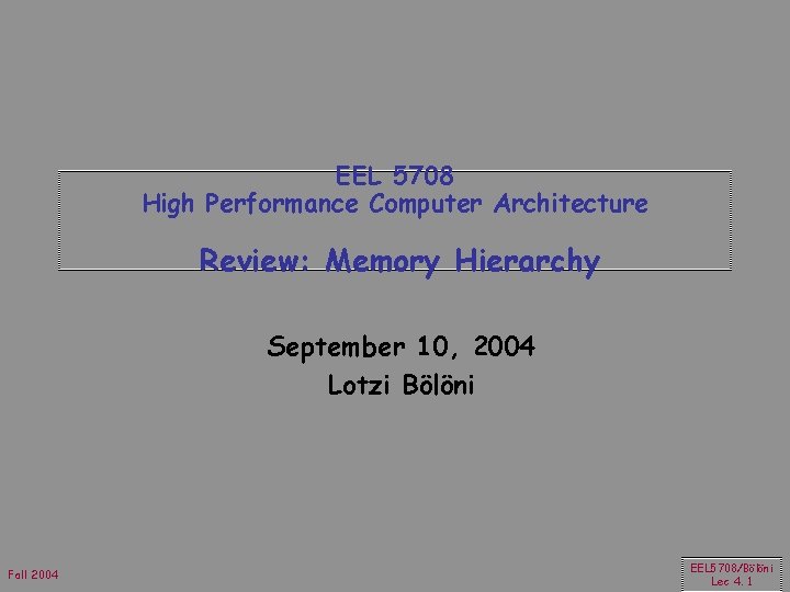 EEL 5708 High Performance Computer Architecture Review: Memory Hierarchy September 10, 2004 Lotzi Bölöni