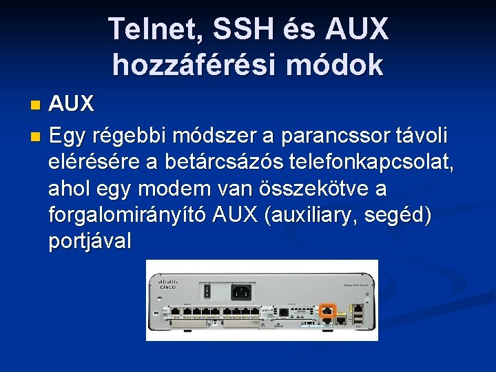 Telnet, SSH és AUX hozzáférési módok AUX n Egy régebbi módszer a parancssor távoli