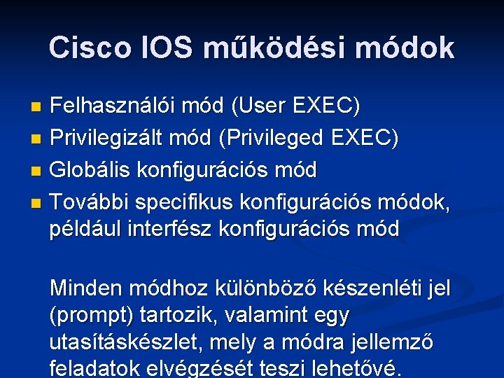 Cisco IOS működési módok Felhasználói mód (User EXEC) n Privilegizált mód (Privileged EXEC) n