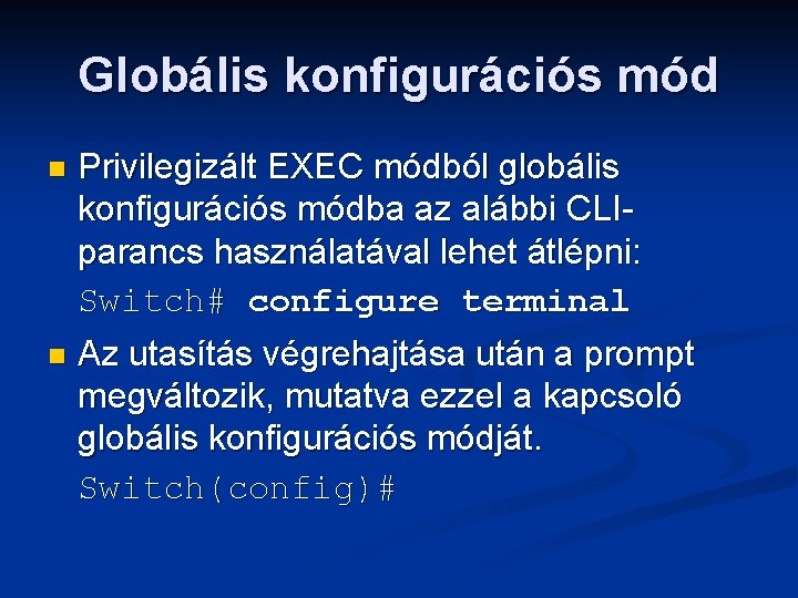 Globális konfigurációs mód Privilegizált EXEC módból globális konfigurációs módba az alábbi CLIparancs használatával lehet