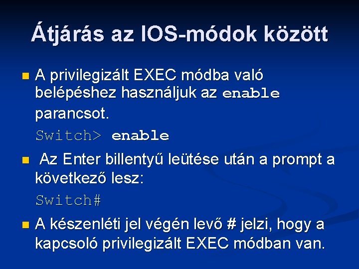 Átjárás az IOS-módok között A privilegizált EXEC módba való belépéshez használjuk az enable parancsot.