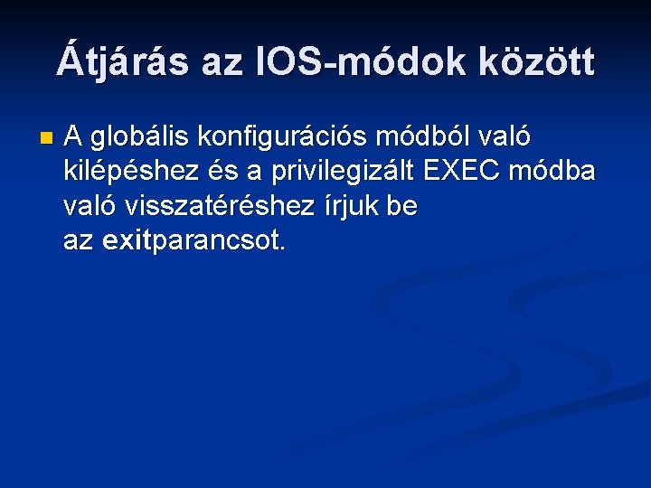 Átjárás az IOS-módok között n A globális konfigurációs módból való kilépéshez és a privilegizált