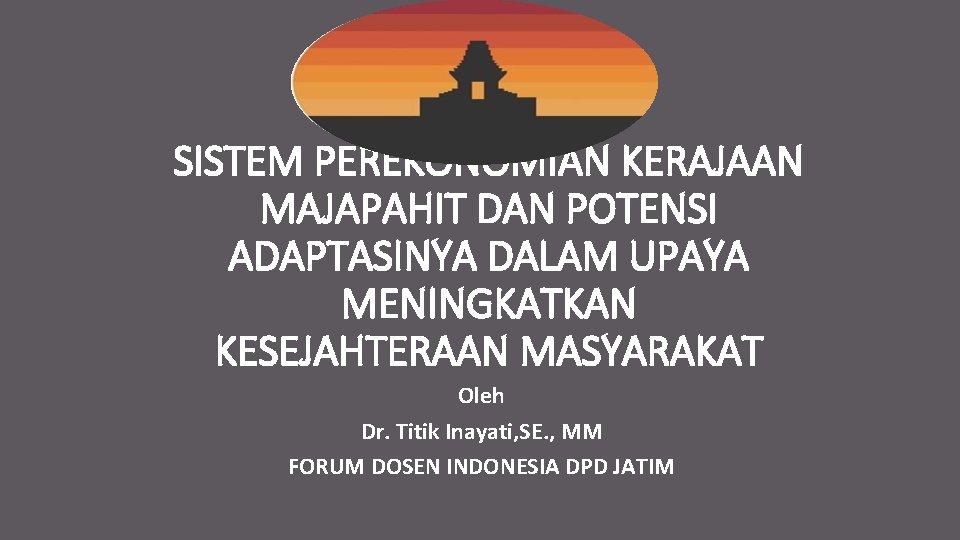 SISTEM PEREKONOMIAN KERAJAAN MAJAPAHIT DAN POTENSI ADAPTASINYA DALAM UPAYA MENINGKATKAN KESEJAHTERAAN MASYARAKAT Oleh Dr. SISTEM PEREKONOMIAN KERAJAAN MAJAPAHIT DAN POTENSI ADAPTASINYA DALAM UPAYA MENINGKATKAN KESEJAHTERAAN MASYARAKAT Oleh Dr.