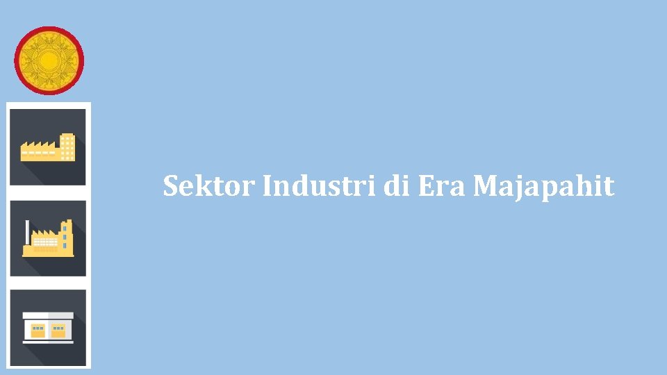 Sektor Industri di Era Majapahit Sektor Industri di Era Majapahit