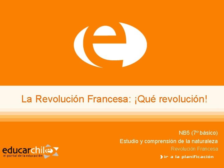 La Revolución Francesa: ¡Qué revolución! NB 5 (7º básico) Estudio y comprensión de la
