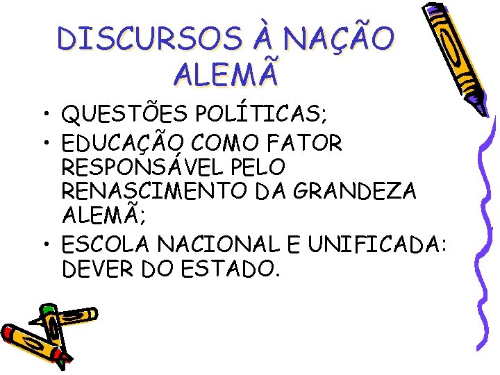 DISCURSOS À NAÇÃO ALEMÃ • QUESTÕES POLÍTICAS; • EDUCAÇÃO COMO FATOR RESPONSÁVEL PELO RENASCIMENTO