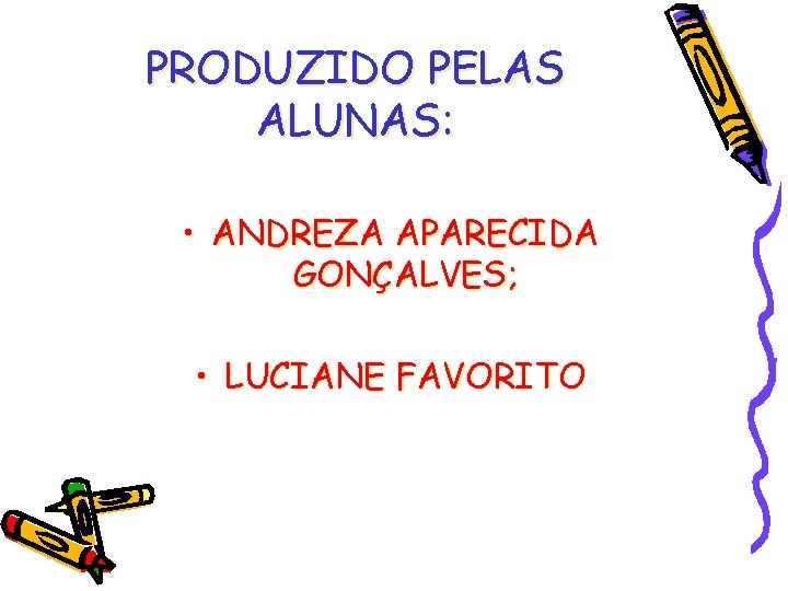 PRODUZIDO PELAS ALUNAS: • ANDREZA APARECIDA GONÇALVES; • LUCIANE FAVORITO 