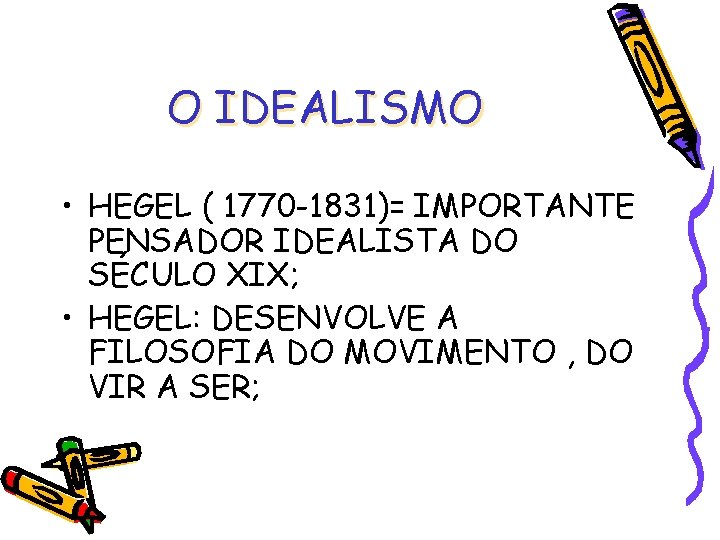 O IDEALISMO • HEGEL ( 1770 -1831)= IMPORTANTE PENSADOR IDEALISTA DO SÉCULO XIX; •