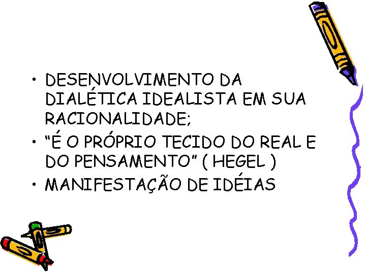  • DESENVOLVIMENTO DA DIALÉTICA IDEALISTA EM SUA RACIONALIDADE; • “É O PRÓPRIO TECIDO