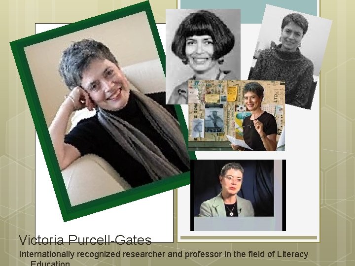 Victoria Purcell-Gates Internationally recognized researcher and professor in the field of Literacy 