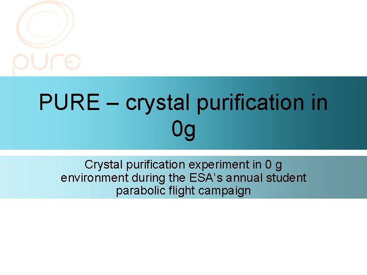 PURE – crystal purification in 0 g Crystal purification experiment in 0 g environment