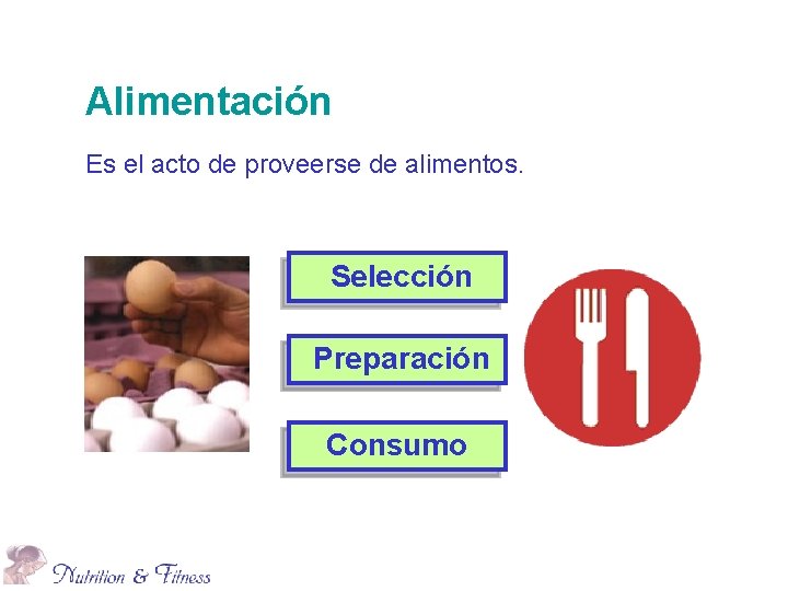 Alimentación Es el acto de proveerse de alimentos. Selección Preparación Consumo 