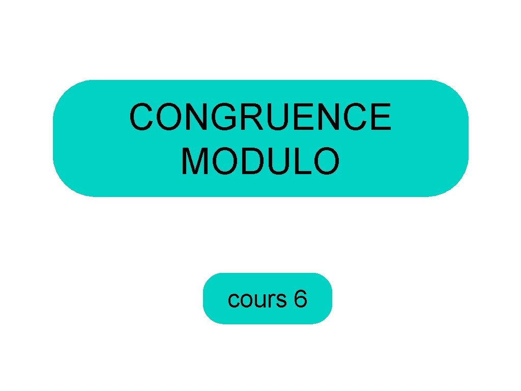 CONGRUENCE MODULO cours 6 