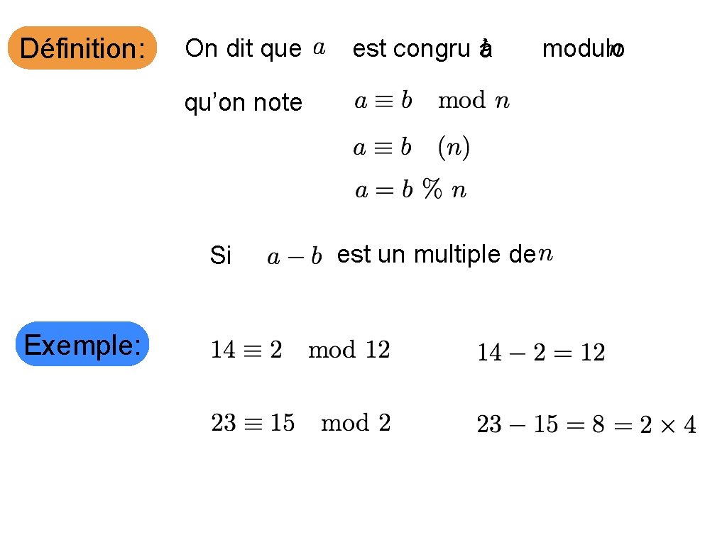 Définition: On dit que est congru à qu’on note Si Exemple: est un multiple