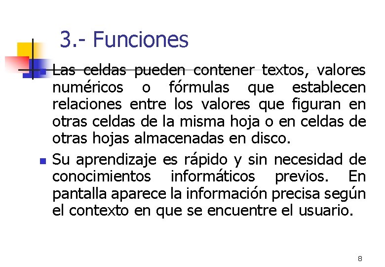 3. - Funciones n n Las celdas pueden contener textos, valores numéricos o fórmulas