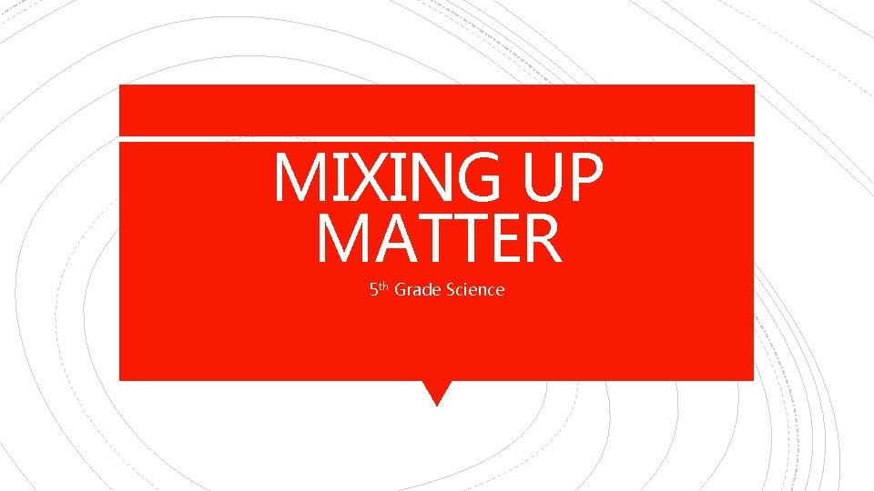 MIXING UP MATTER 5 th Grade Science THINK