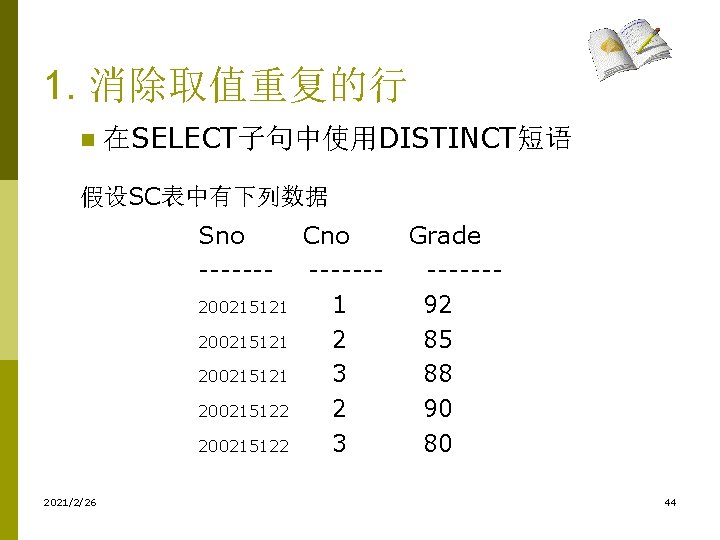 1. 消除取值重复的行 n 在SELECT子句中使用DISTINCT短语 假设SC表中有下列数据 Sno Cno Grade ------- 200215121 1 92 200215121 2 1. 消除取值重复的行 n 在SELECT子句中使用DISTINCT短语 假设SC表中有下列数据 Sno Cno Grade ------- 200215121 1 92 200215121 2