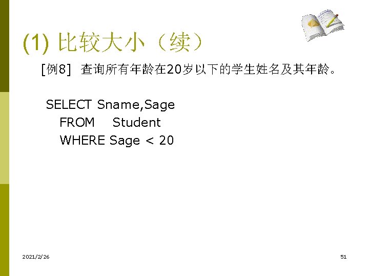 (1) 比较大小（续） [例8] 查询所有年龄在 20岁以下的学生姓名及其年龄。 SELECT Sname, Sage FROM Student WHERE Sage < 20