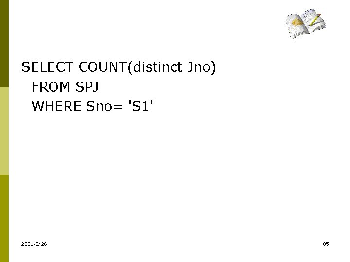 SELECT COUNT(distinct Jno) FROM SPJ WHERE Sno= 'S 1' 2021/2/26 85 SELECT COUNT(distinct Jno) FROM SPJ WHERE Sno= 'S 1' 2021/2/26 85