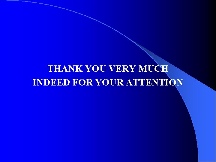 THANK YOU VERY MUCH INDEED FOR YOUR ATTENTION 