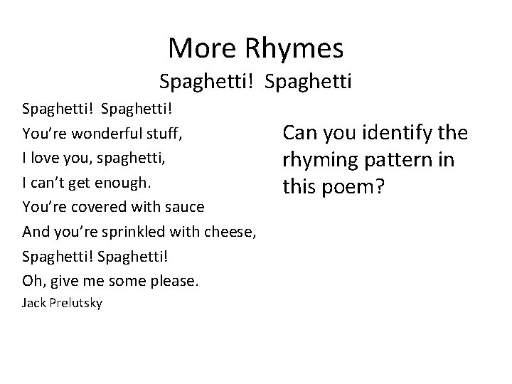 More Rhymes Spaghetti! You’re wonderful stuff, I love you, spaghetti, I can’t get enough.