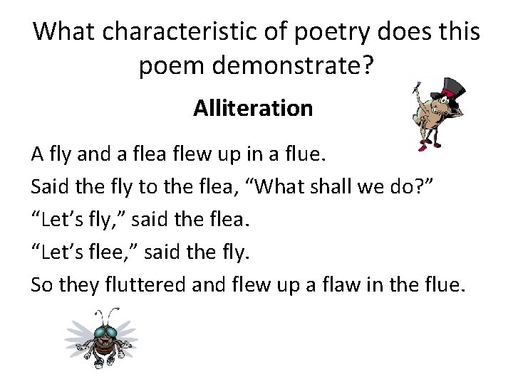 What characteristic of poetry does this poem demonstrate? Alliteration A fly and a flew