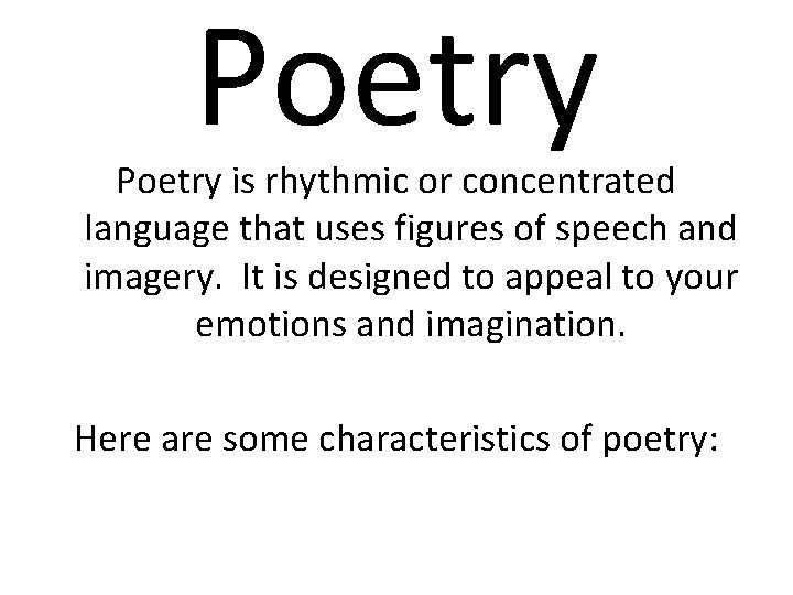 Poetry is rhythmic or concentrated language that uses figures of speech and imagery. It