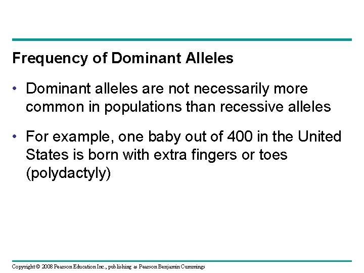 Frequency of Dominant Alleles • Dominant alleles are not necessarily more common in populations