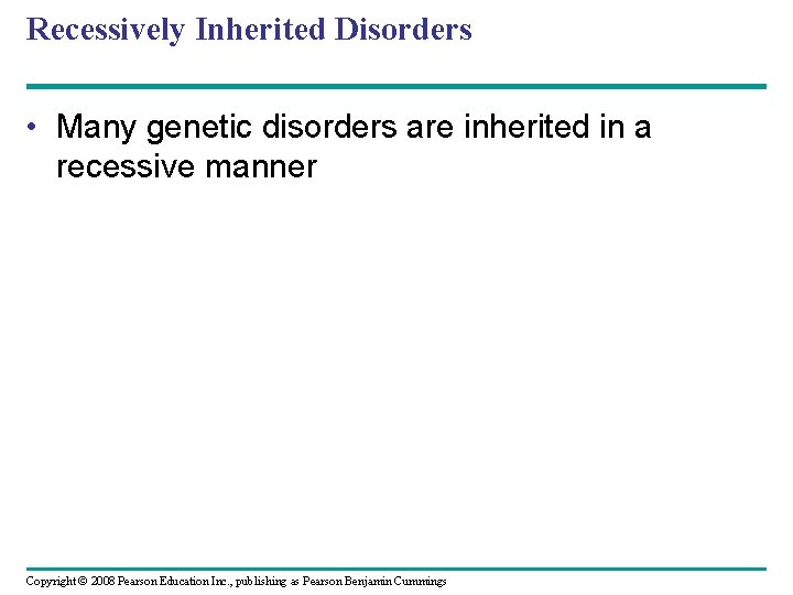 Recessively Inherited Disorders • Many genetic disorders are inherited in a recessive manner Copyright Recessively Inherited Disorders • Many genetic disorders are inherited in a recessive manner Copyright
