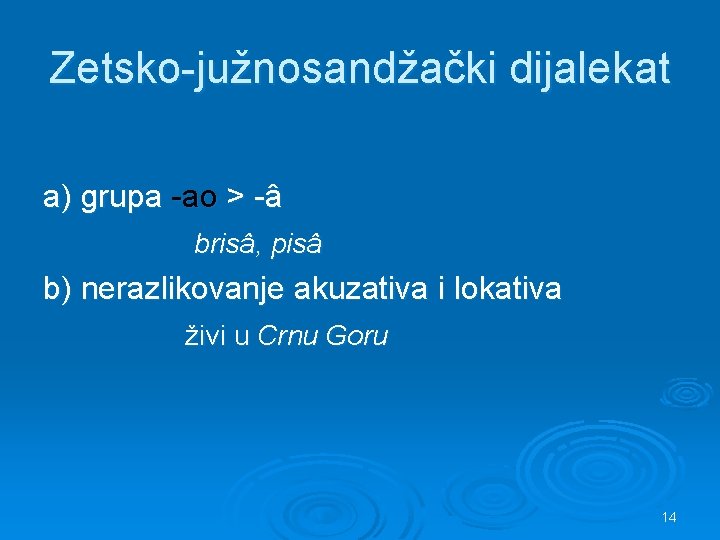 Zetsko-južnosandžački dijalekat a) grupa -ao > -â brisâ, pisâ b) nerazlikovanje akuzativa i lokativa