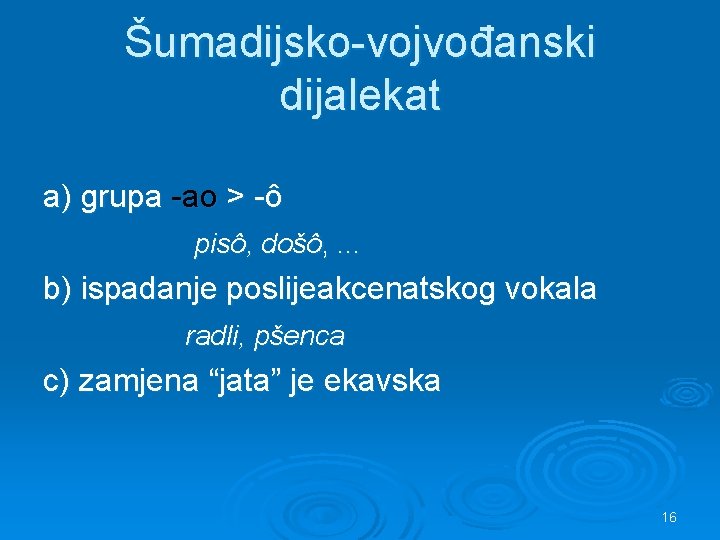 Šumadijsko-vojvođanski dijalekat a) grupa -ao > -ô pisô, došô, . . . b) ispadanje