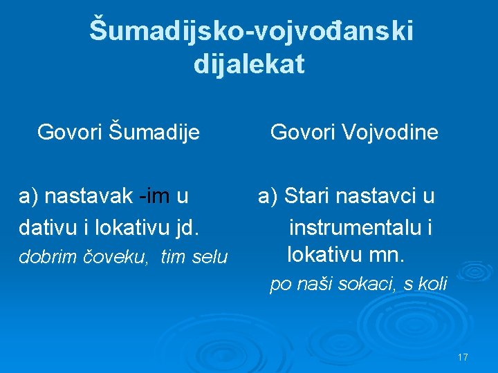 Šumadijsko-vojvođanski dijalekat Govori Šumadije Govori Vojvodine a) nastavak -im u dativu i lokativu jd.