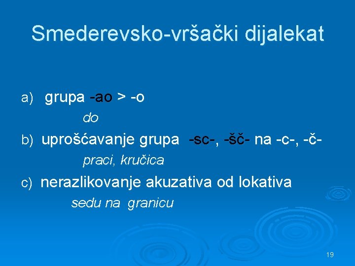 Smederevsko-vršački dijalekat a) grupa -ao > -o do b) uprošćavanje grupa -sc-, -šč- na