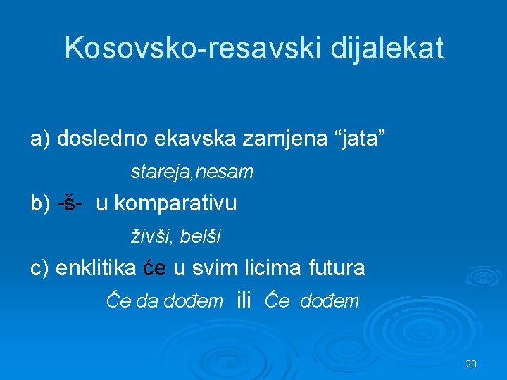 Kosovsko-resavski dijalekat a) dosledno ekavska zamjena “jata” stareja, nesam b) -š- u komparativu živši,