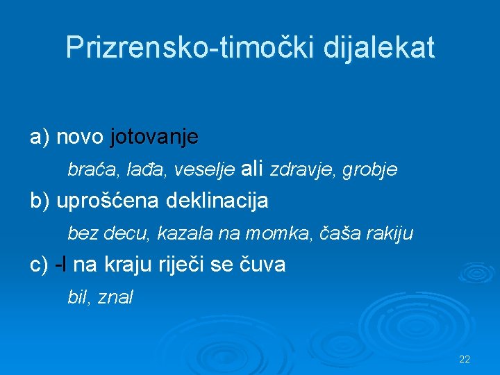 Prizrensko-timočki dijalekat a) novo jotovanje braća, lađa, veselje ali zdravje, grobje b) uprošćena deklinacija