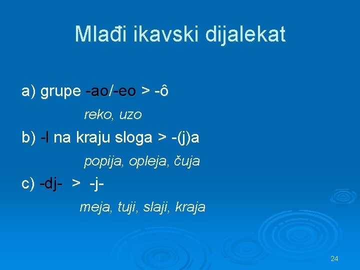 Mlađi ikavski dijalekat a) grupe -ao/-eo > -ô reko, uzo b) -l na kraju