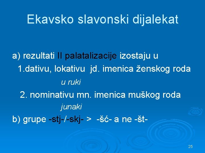 Ekavsko slavonski dijalekat a) rezultati II palatalizacije izostaju u 1. dativu, lokativu jd. imenica