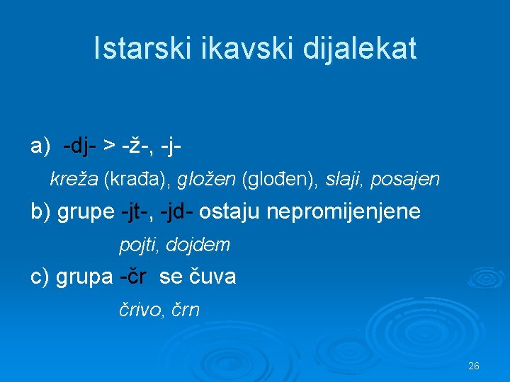 Istarski ikavski dijalekat a) -dj- > -ž-, -jkreža (krađa), gložen (glođen), slaji, posajen b)