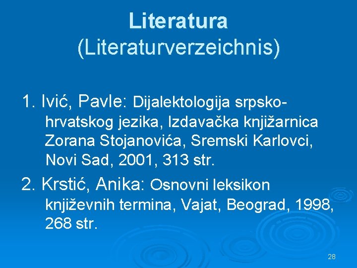 Literatura (Literaturverzeichnis) 1. Ivić, Pavle: Dijalektologija srpskohrvatskog jezika, Izdavačka knjižarnica Zorana Stojanovića, Sremski Karlovci,