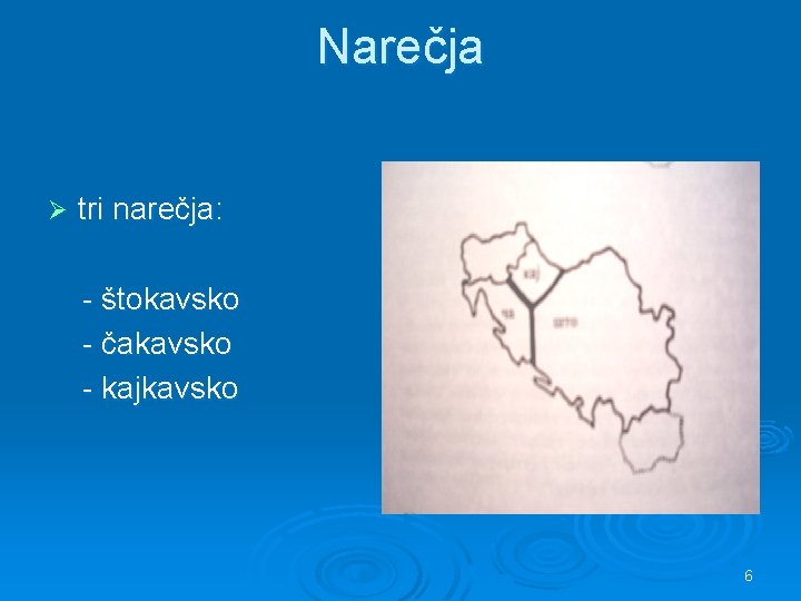 Narečja Ø tri narečja: - štokavsko - čakavsko - kajkavsko 6 