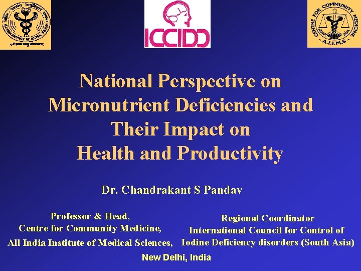 National Perspective on Micronutrient Deficiencies and Their Impact on Health and Productivity Dr. Chandrakant