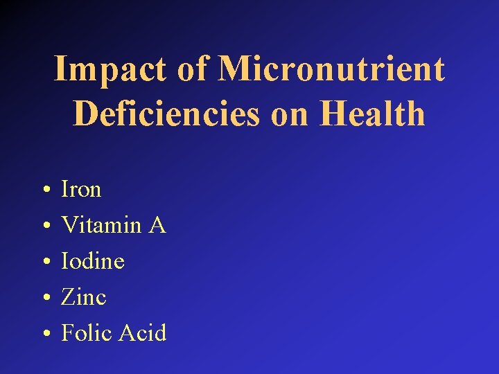 Impact of Micronutrient Deficiencies on Health • • • Iron Vitamin A Iodine Zinc