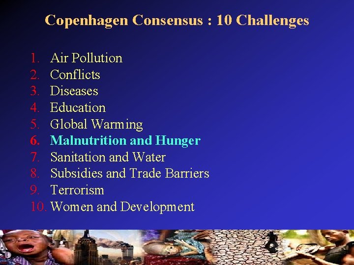Copenhagen Consensus : 10 Challenges 1. Air Pollution 2. Conflicts 3. Diseases 4. Education